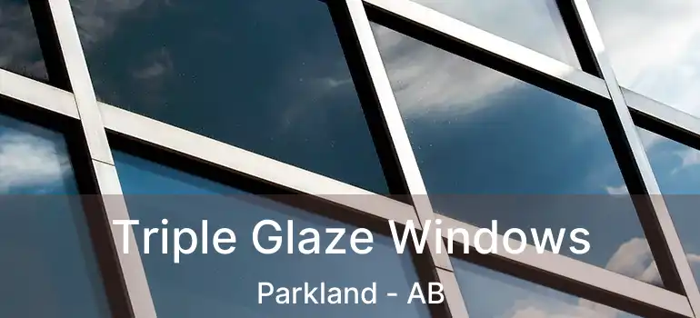  Triple Glaze Windows Parkland - AB