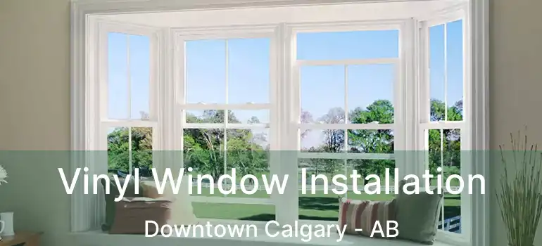  Vinyl Window Installation Downtown Calgary - AB