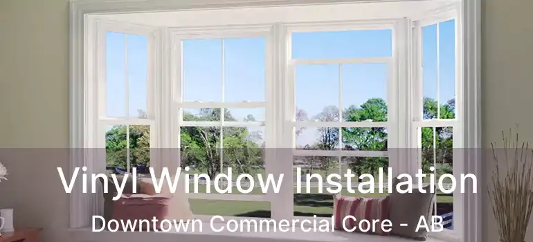  Vinyl Window Installation Downtown Commercial Core - AB
