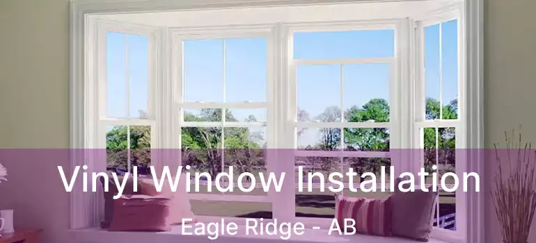  Vinyl Window Installation Eagle Ridge - AB