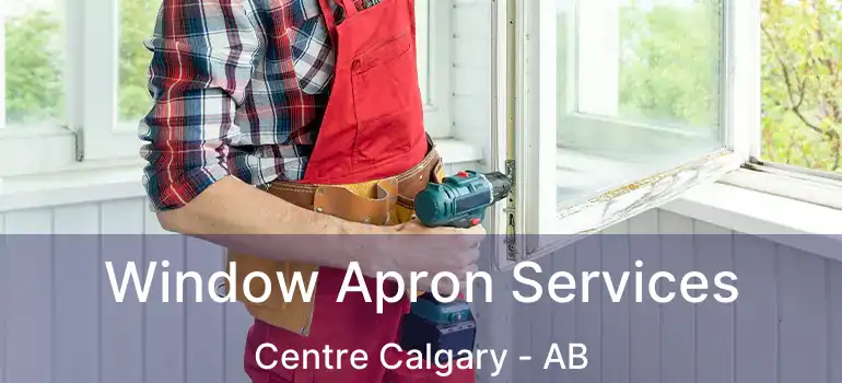  Window Apron Services Centre Calgary - AB