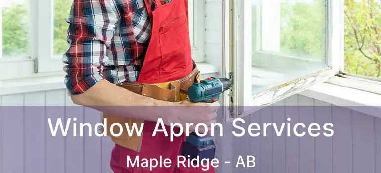  Window Apron Services Maple Ridge - AB