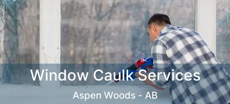  Window Caulk Services Aspen Woods - AB