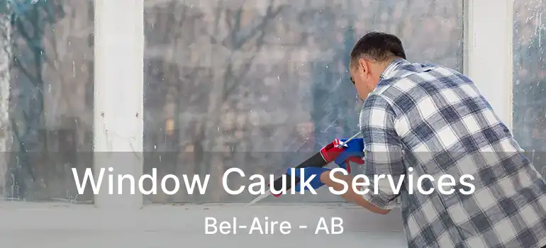  Window Caulk Services Bel-Aire - AB