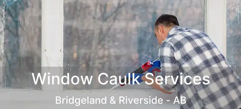  Window Caulk Services Bridgeland & Riverside - AB