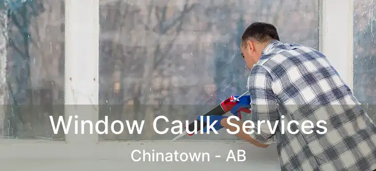  Window Caulk Services Chinatown - AB