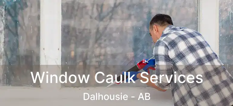  Window Caulk Services Dalhousie - AB