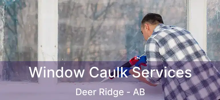  Window Caulk Services Deer Ridge - AB