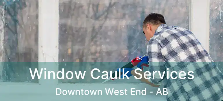  Window Caulk Services Downtown West End - AB