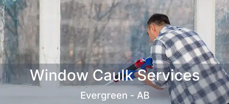  Window Caulk Services Evergreen - AB