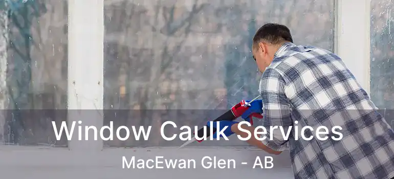  Window Caulk Services MacEwan Glen - AB