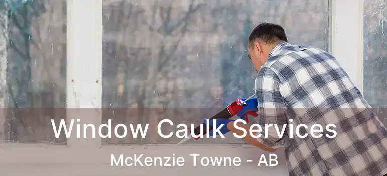  Window Caulk Services McKenzie Towne - AB
