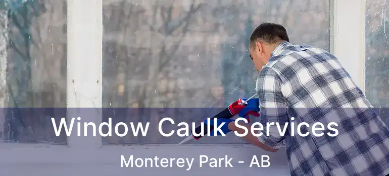  Window Caulk Services Monterey Park - AB