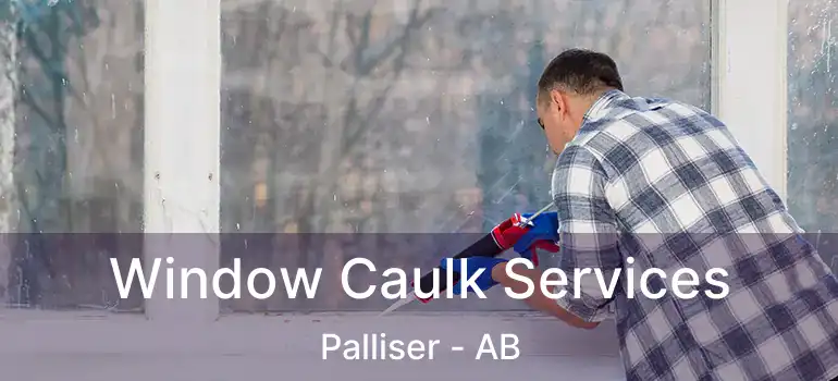  Window Caulk Services Palliser - AB