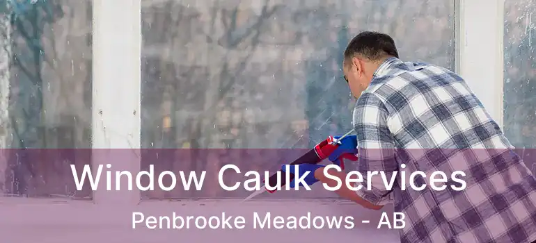  Window Caulk Services Penbrooke Meadows - AB