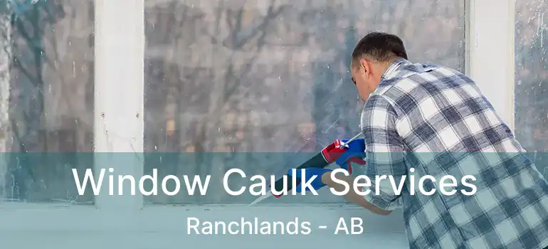  Window Caulk Services Ranchlands - AB