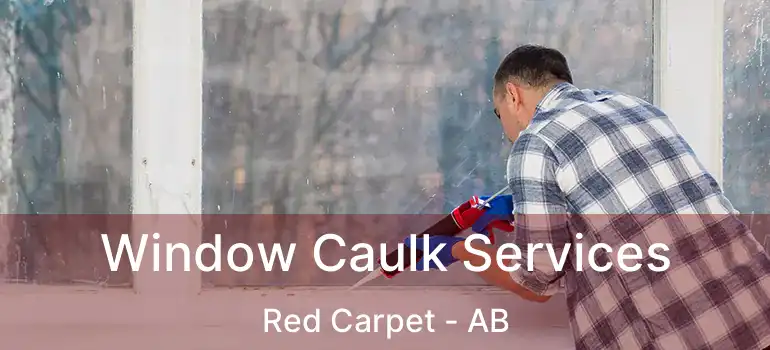  Window Caulk Services Red Carpet - AB