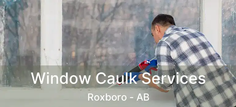  Window Caulk Services Roxboro - AB