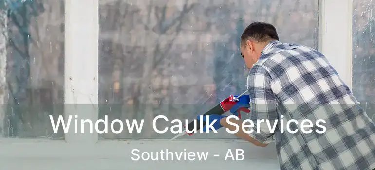  Window Caulk Services Southview - AB