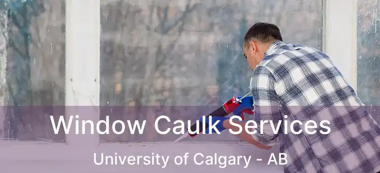  Window Caulk Services University of Calgary - AB