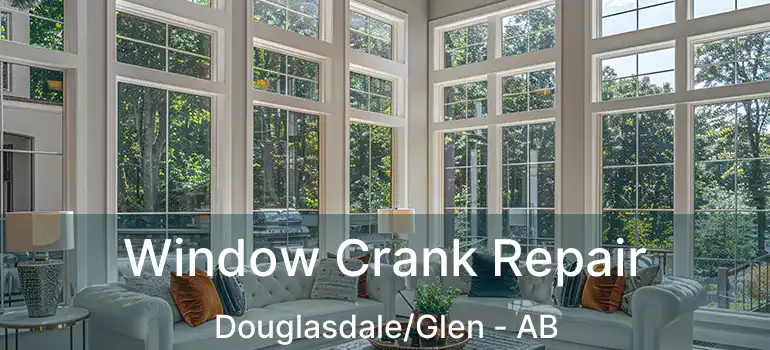  Window Crank Repair Douglasdale/Glen - AB