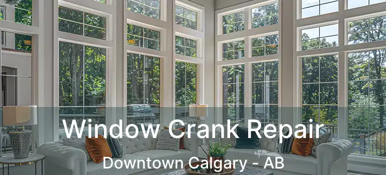  Window Crank Repair Downtown Calgary - AB