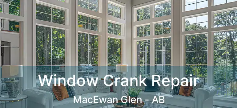  Window Crank Repair MacEwan Glen - AB