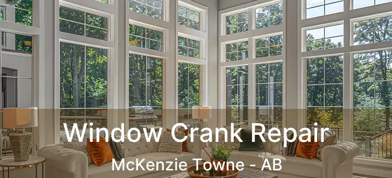  Window Crank Repair McKenzie Towne - AB
