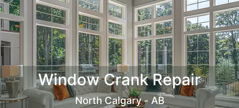  Window Crank Repair North Calgary - AB