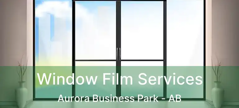  Window Film Services Aurora Business Park - AB
