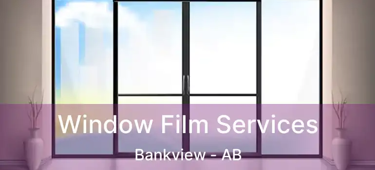  Window Film Services Bankview - AB