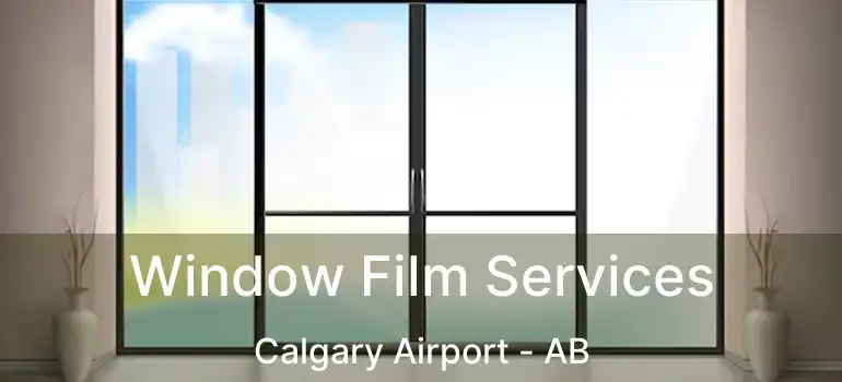  Window Film Services Calgary Airport - AB