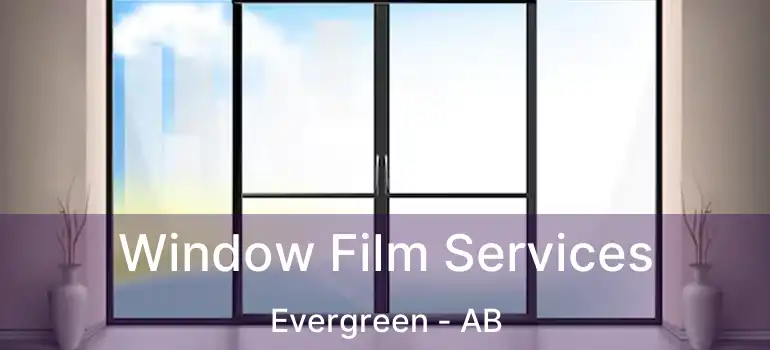  Window Film Services Evergreen - AB