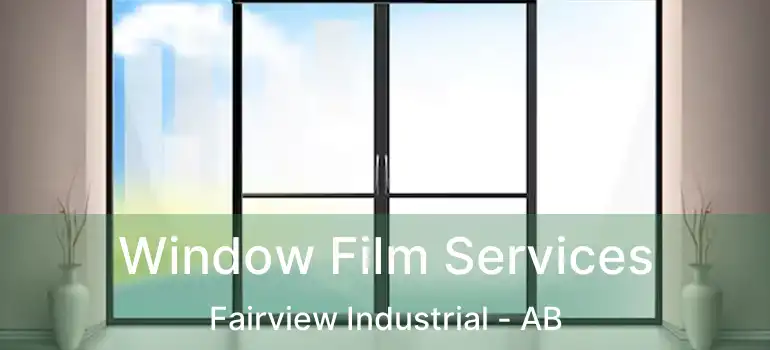  Window Film Services Fairview Industrial - AB