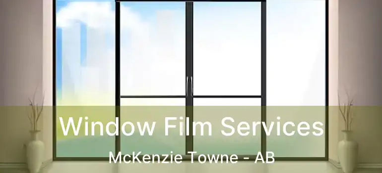  Window Film Services McKenzie Towne - AB
