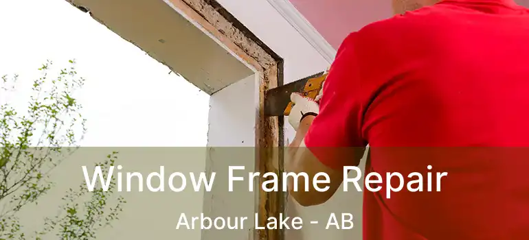  Window Frame Repair Arbour Lake - AB