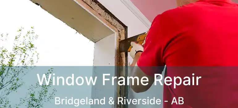  Window Frame Repair Bridgeland & Riverside - AB