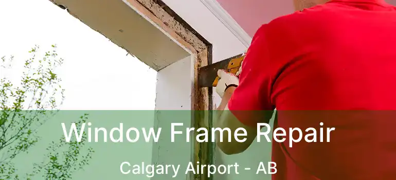  Window Frame Repair Calgary Airport - AB