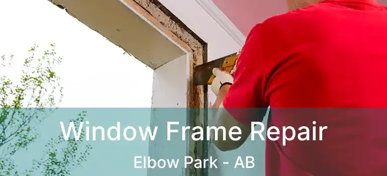  Window Frame Repair Elbow Park - AB