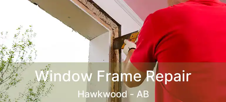  Window Frame Repair Hawkwood - AB