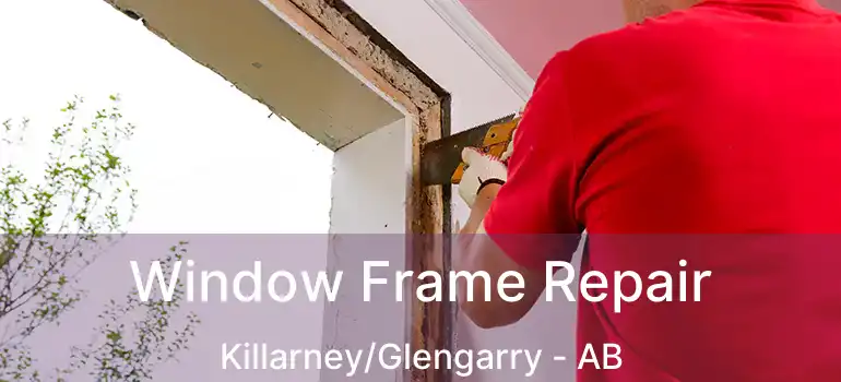  Window Frame Repair Killarney/Glengarry - AB
