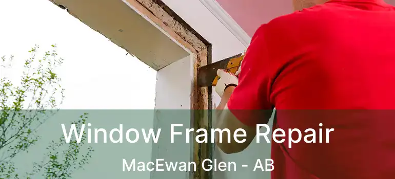  Window Frame Repair MacEwan Glen - AB