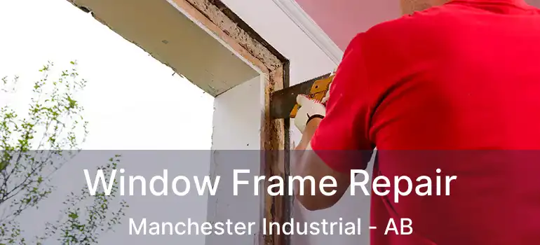  Window Frame Repair Manchester Industrial - AB