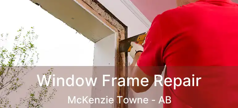  Window Frame Repair McKenzie Towne - AB
