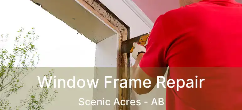  Window Frame Repair Scenic Acres - AB