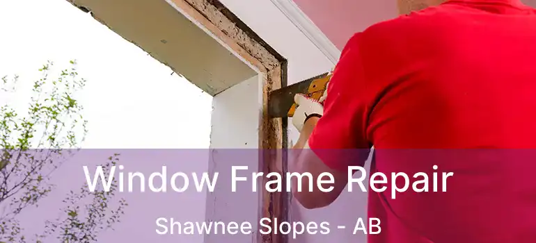  Window Frame Repair Shawnee Slopes - AB