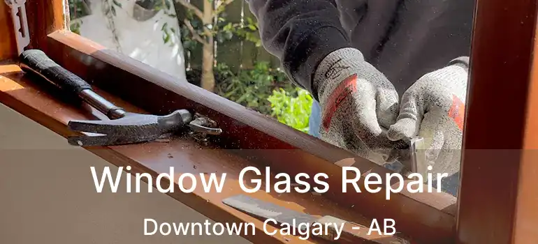  Window Glass Repair Downtown Calgary - AB