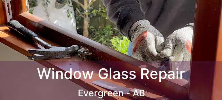  Window Glass Repair Evergreen - AB