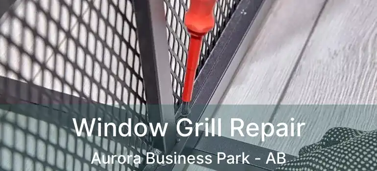  Window Grill Repair Aurora Business Park - AB
