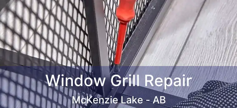 Window Grill Repair McKenzie Lake - AB